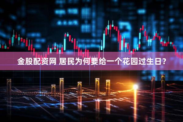 金股配资网 居民为何要给一个花园过生日？