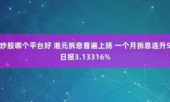 炒股哪个平台好 港元拆息普遍上扬 一个月拆息连升5日报3.13316%