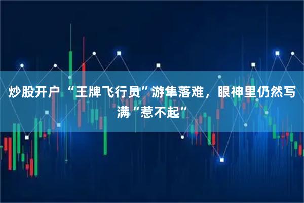 炒股开户 “王牌飞行员”游隼落难,眼神里仍然写满“惹不起”